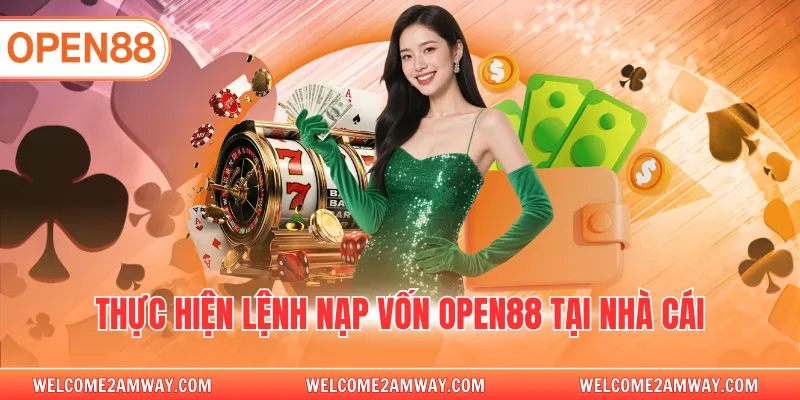 Thực hiện lệnh nạp vốn OPEN88 tại nhà cái